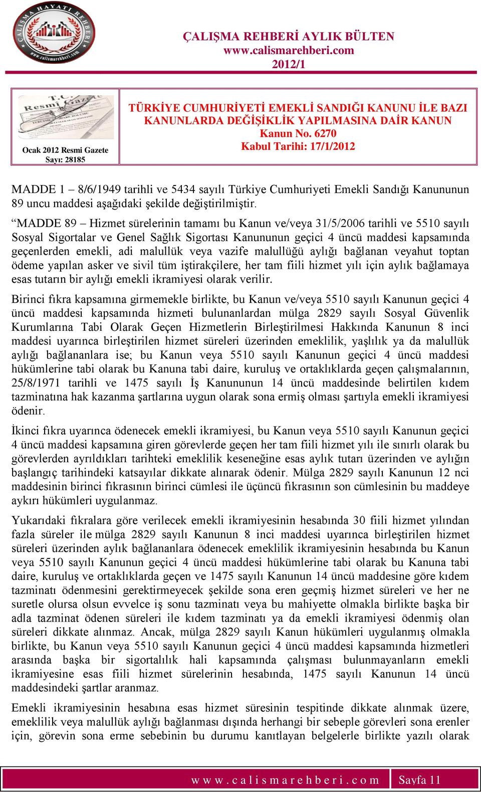 MADDE 89 Hizmet sürelerinin tamamı bu Kanun ve/veya 31/5/2006 tarihli ve 5510 sayılı Sosyal Sigortalar ve Genel Sağlık Sigortası Kanununun geçici 4 üncü maddesi kapsamında geçenlerden emekli, adi