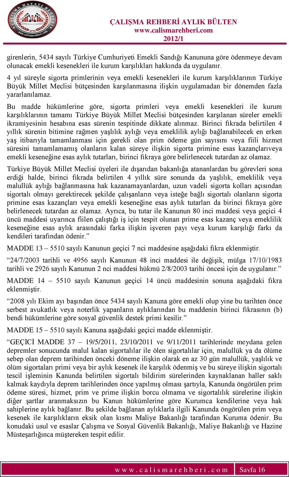 Bu madde hükümlerine göre, sigorta primleri veya emekli kesenekleri ile kurum karģılıklarının tamamı Türkiye Büyük Millet Meclisi bütçesinden karģılanan süreler emekli ikramiyesinin hesabına esas