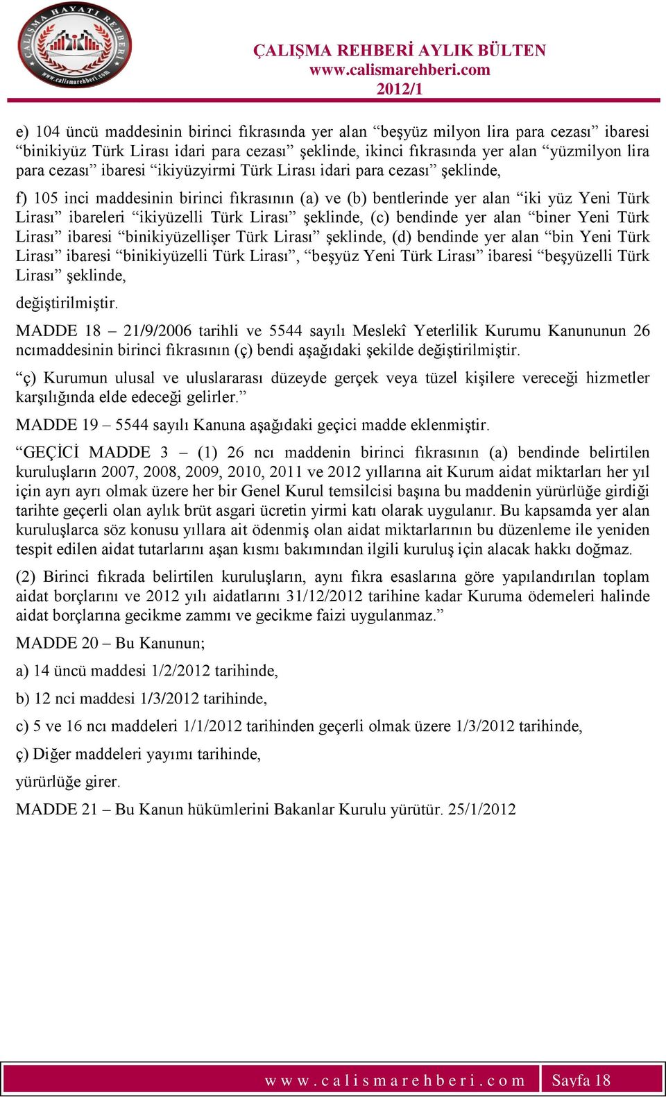 Ģeklinde, (c) bendinde yer alan biner Yeni Türk Lirası ibaresi binikiyüzelliģer Türk Lirası Ģeklinde, (d) bendinde yer alan bin Yeni Türk Lirası ibaresi binikiyüzelli Türk Lirası, beģyüz Yeni Türk