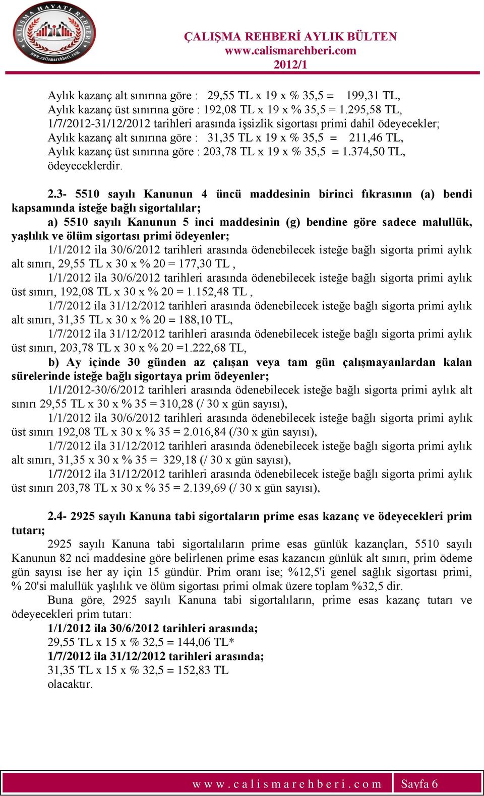 203,78 TL x 19 x % 35,5 = 1.374,50 TL, ödeyeceklerdir. 2.