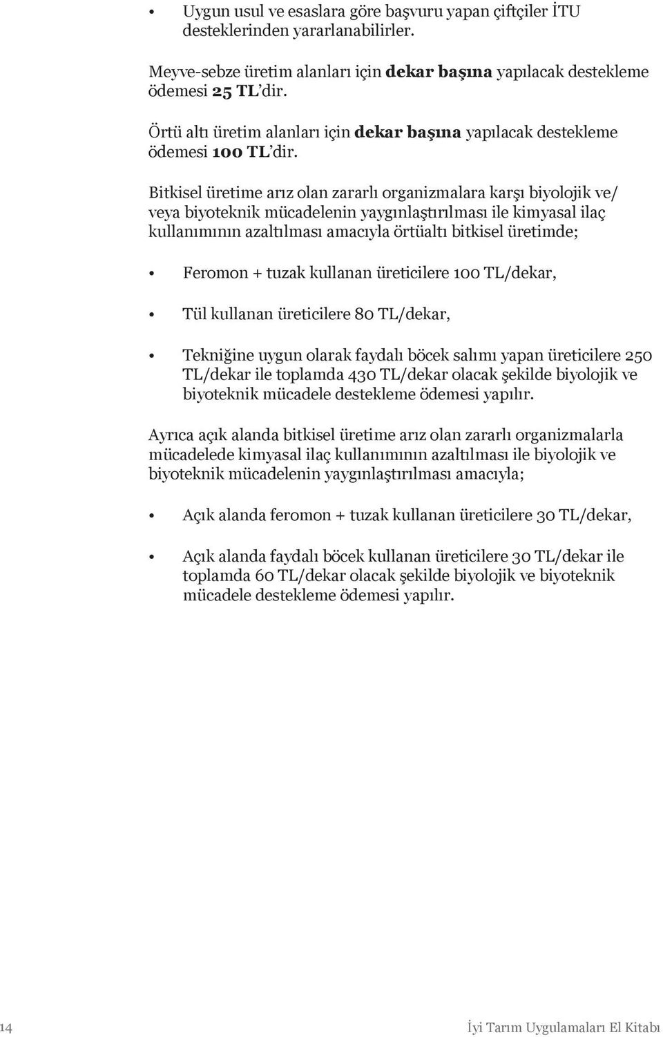 Bitkisel üretime arız olan zararlı organizmalara karşı biyolojik ve/ veya biyoteknik mücadelenin yaygınlaştırılması ile kimyasal ilaç kullanımının azaltılması amacıyla örtüaltı bitkisel üretimde;