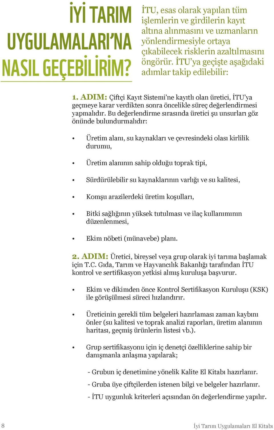 İTU ya geçişte aşağıdaki adımlar takip edilebilir: 1. ADIM: Çiftçi Kayıt Sistemi ne kayıtlı olan üretici, İTU ya geçmeye karar verdikten sonra öncelikle süreç değerlendirmesi yapmalıdır.