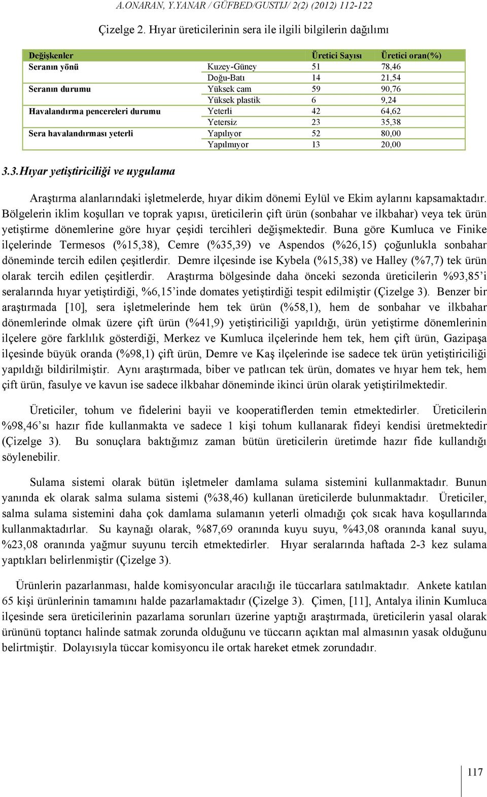 plastik 6 9,24 Havalandırma pencereleri durumu Yeterli 42 64,62 Yetersiz 23 