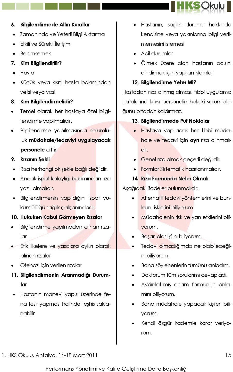 Rızanın Şekli Rıza herhangi bir şekle bağlı değildir. Ancak ispat kolaylığı bakımından rıza yazılı olmalıdır. Bilgilendirmenin yapıldığını ispat yükümlülüğü sağlık çalışanındadır. 10.