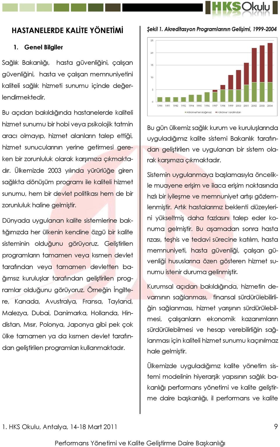 Bu açıdan bakıldığında hastanelerde kaliteli hizmet sunumu bir hobi veya psikolojik tatmin aracı olmayıp, hizmet alanların talep ettiği, hizmet sunucularının yerine getirmesi gereken bir zorunluluk