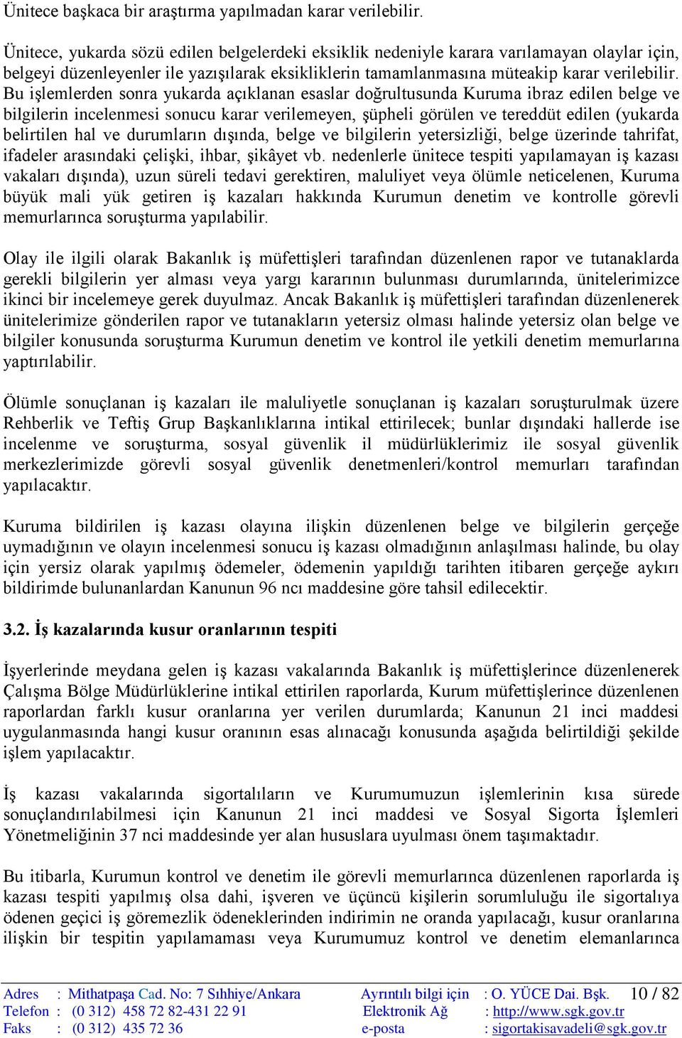 Bu işlemlerden sonra yukarda açıklanan esaslar doğrultusunda Kuruma ibraz edilen belge ve bilgilerin incelenmesi sonucu karar verilemeyen, şüpheli görülen ve tereddüt edilen (yukarda belirtilen hal