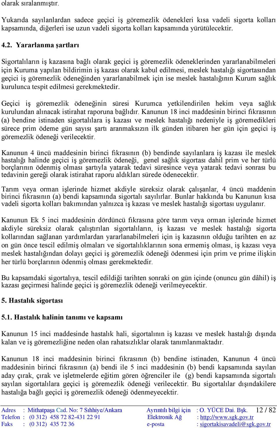 sigortasından geçici iş göremezlik ödeneğinden yararlanabilmek için ise meslek hastalığının Kurum sağlık kurulunca tespit edilmesi gerekmektedir.