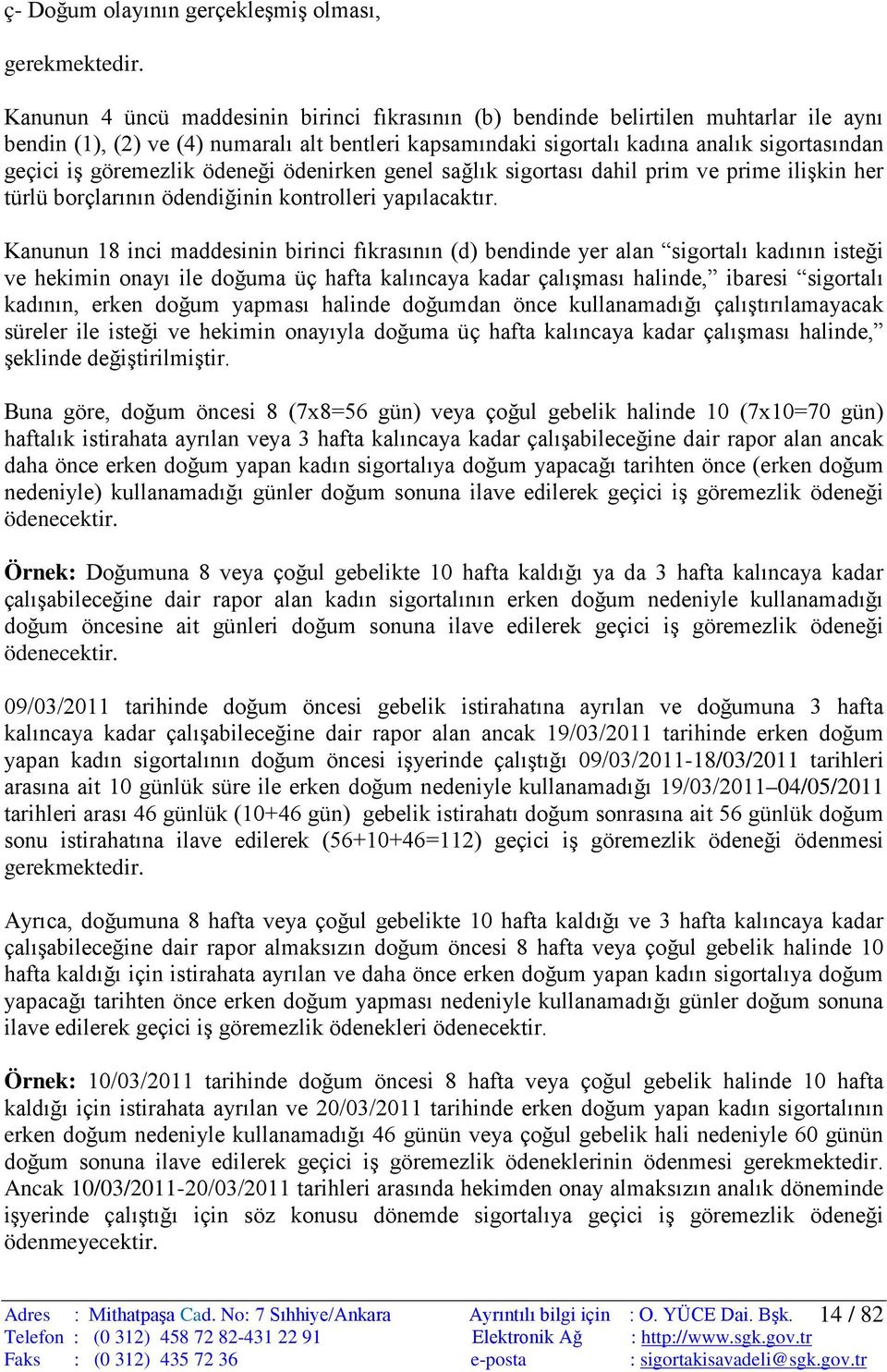 göremezlik ödeneği ödenirken genel sağlık sigortası dahil prim ve prime ilişkin her türlü borçlarının ödendiğinin kontrolleri yapılacaktır.