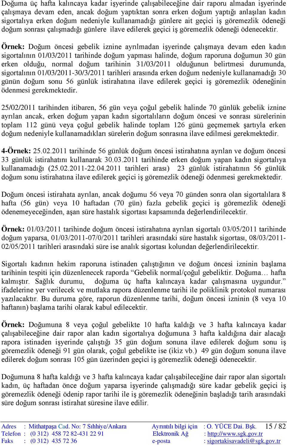 Örnek: Doğum öncesi gebelik iznine ayrılmadan işyerinde çalışmaya devam eden kadın sigortalının 01/03/2011 tarihinde doğum yapması halinde, doğum raporuna doğumun 30 gün erken olduğu, normal doğum