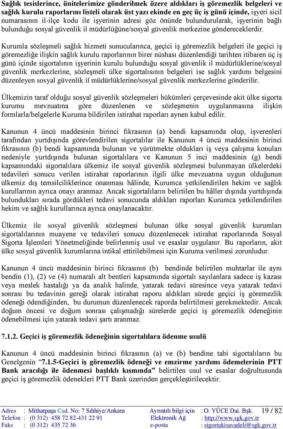 Kurumla sözleşmeli sağlık hizmeti sunucularınca, geçici iş göremezlik belgeleri ile geçici iş göremezliğe ilişkin sağlık kurulu raporlarının birer nüshası düzenlendiği tarihten itibaren üç iş günü