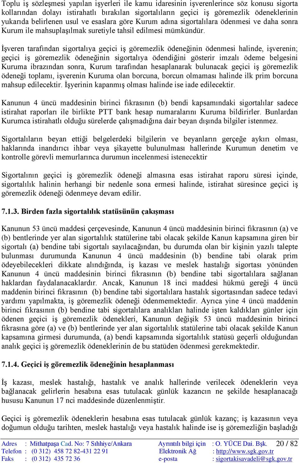 İşveren tarafından sigortalıya geçici iş göremezlik ödeneğinin ödenmesi halinde, işverenin; geçici iş göremezlik ödeneğinin sigortalıya ödendiğini gösterir imzalı ödeme belgesini Kuruma ibrazından