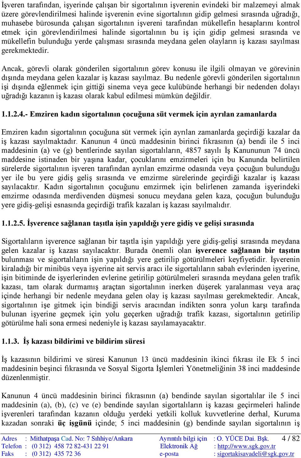 çalışması sırasında meydana gelen olayların iş kazası sayılması gerekmektedir.