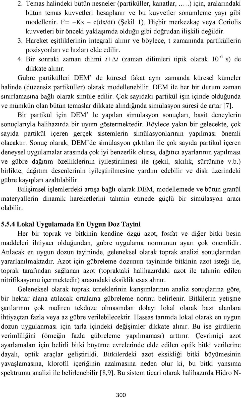 Hareket eşitliklerinin integrali alınır ve böylece, t zamanında partiküllerin pozisyonları ve hızları elde edilir. 4.