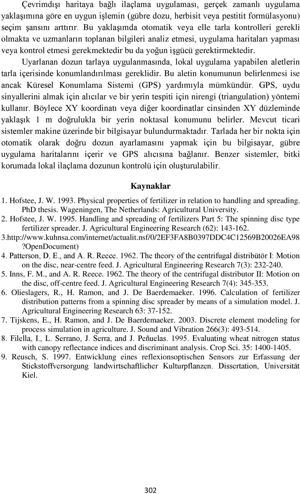 gerektirmektedir. Uyarlanan dozun tarlaya uygulanmasında, lokal uygulama yapabilen aletlerin tarla içerisinde konumlandırılması gereklidir.