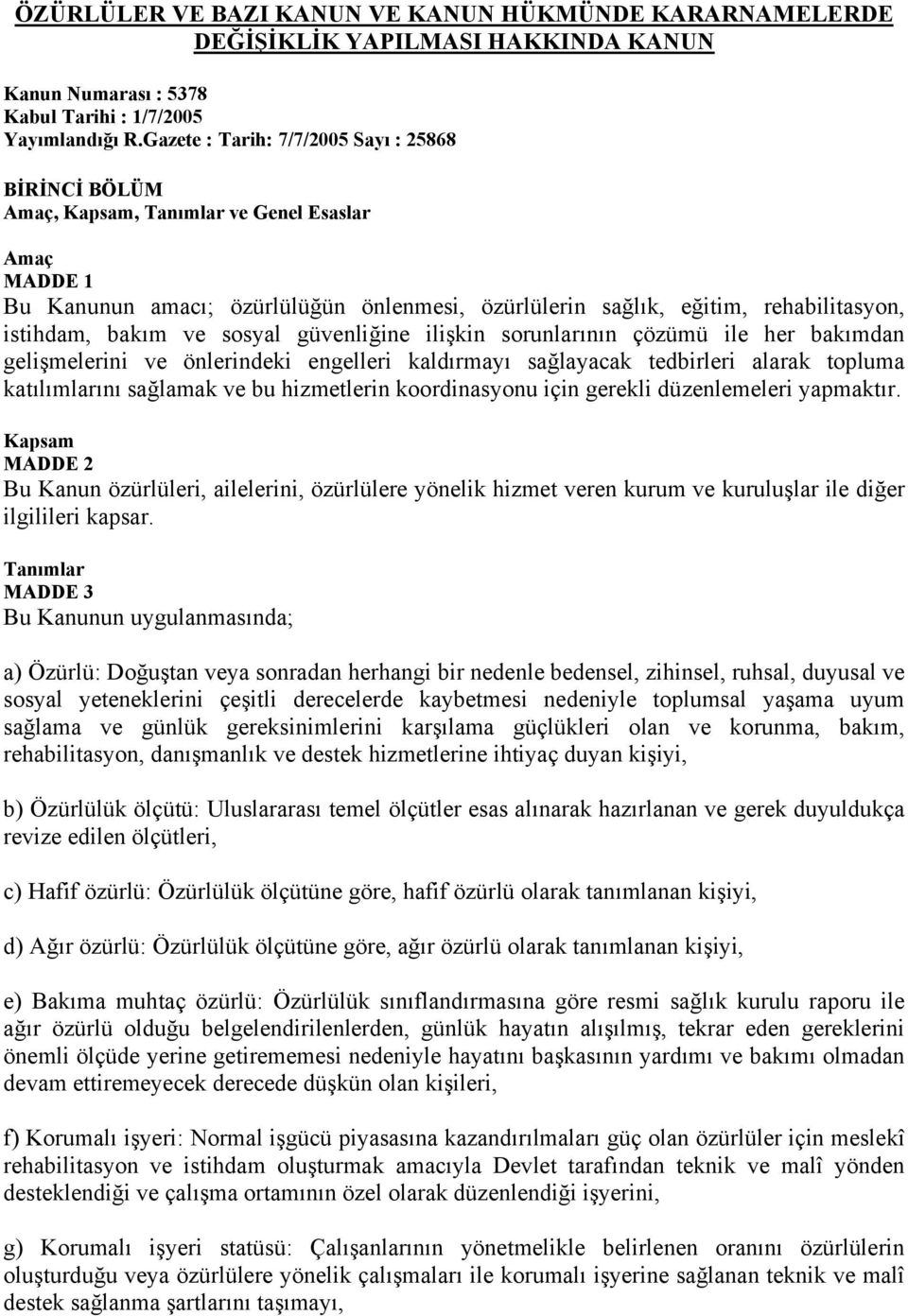 bakım ve sosyal güvenliğine ilişkin sorunlarının çözümü ile her bakımdan gelişmelerini ve önlerindeki engelleri kaldırmayı sağlayacak tedbirleri alarak topluma katılımlarını sağlamak ve bu