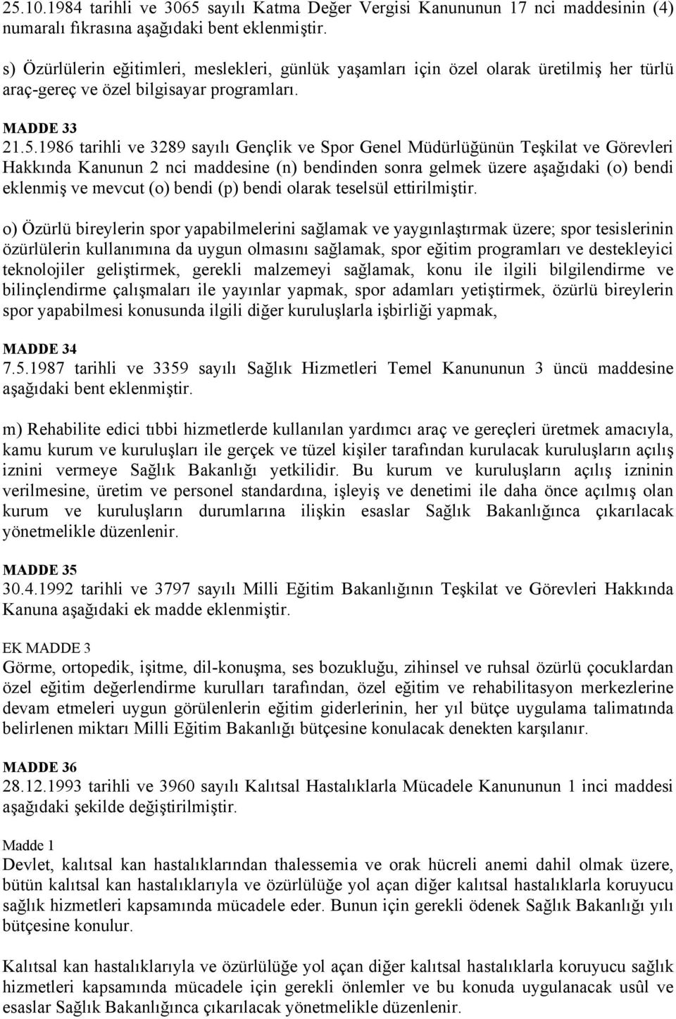 1986 tarihli ve 3289 sayılı Gençlik ve Spor Genel Müdürlüğünün Teşkilat ve Görevleri Hakkında Kanunun 2 nci maddesine (n) bendinden sonra gelmek üzere aşağıdaki (o) bendi eklenmiş ve mevcut (o) bendi