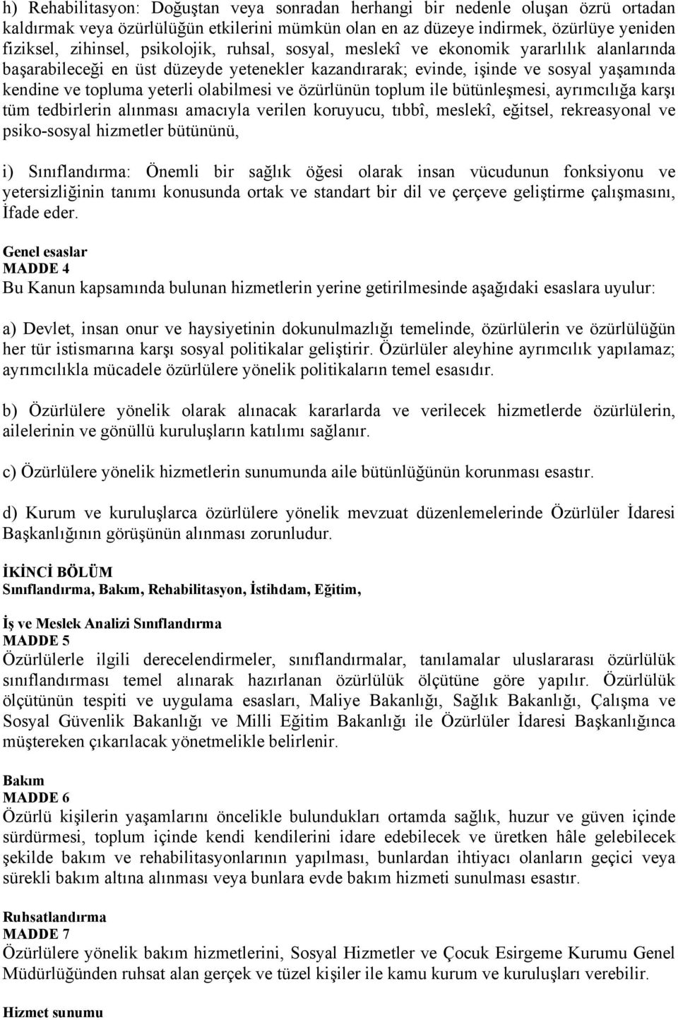 ve özürlünün toplum ile bütünleşmesi, ayrımcılığa karşı tüm tedbirlerin alınması amacıyla verilen koruyucu, tıbbî, meslekî, eğitsel, rekreasyonal ve psiko-sosyal hizmetler bütününü, i) Sınıflandırma: