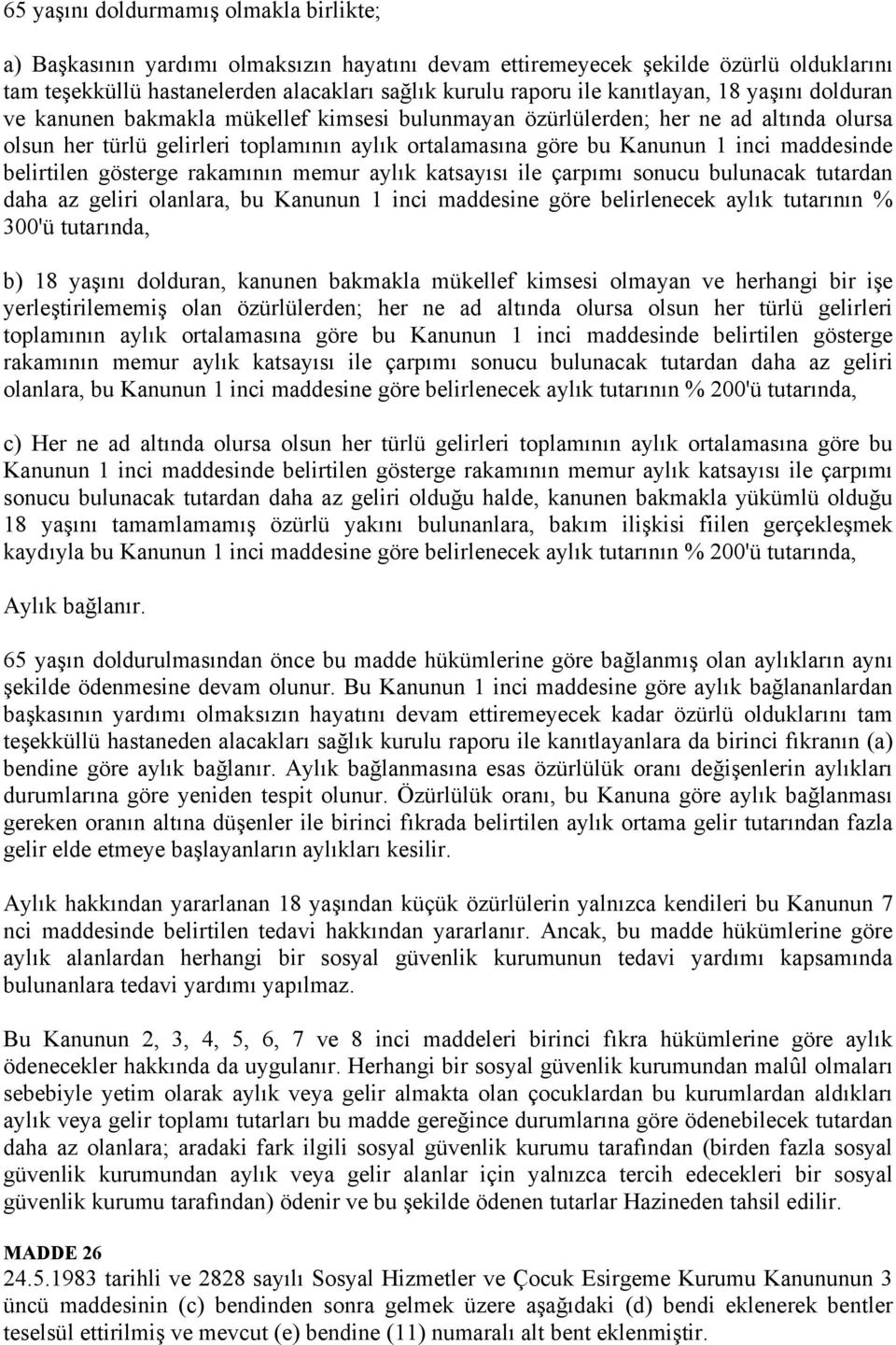 maddesinde belirtilen gösterge rakamının memur aylık katsayısı ile çarpımı sonucu bulunacak tutardan daha az geliri olanlara, bu Kanunun 1 inci maddesine göre belirlenecek aylık tutarının % 300'ü