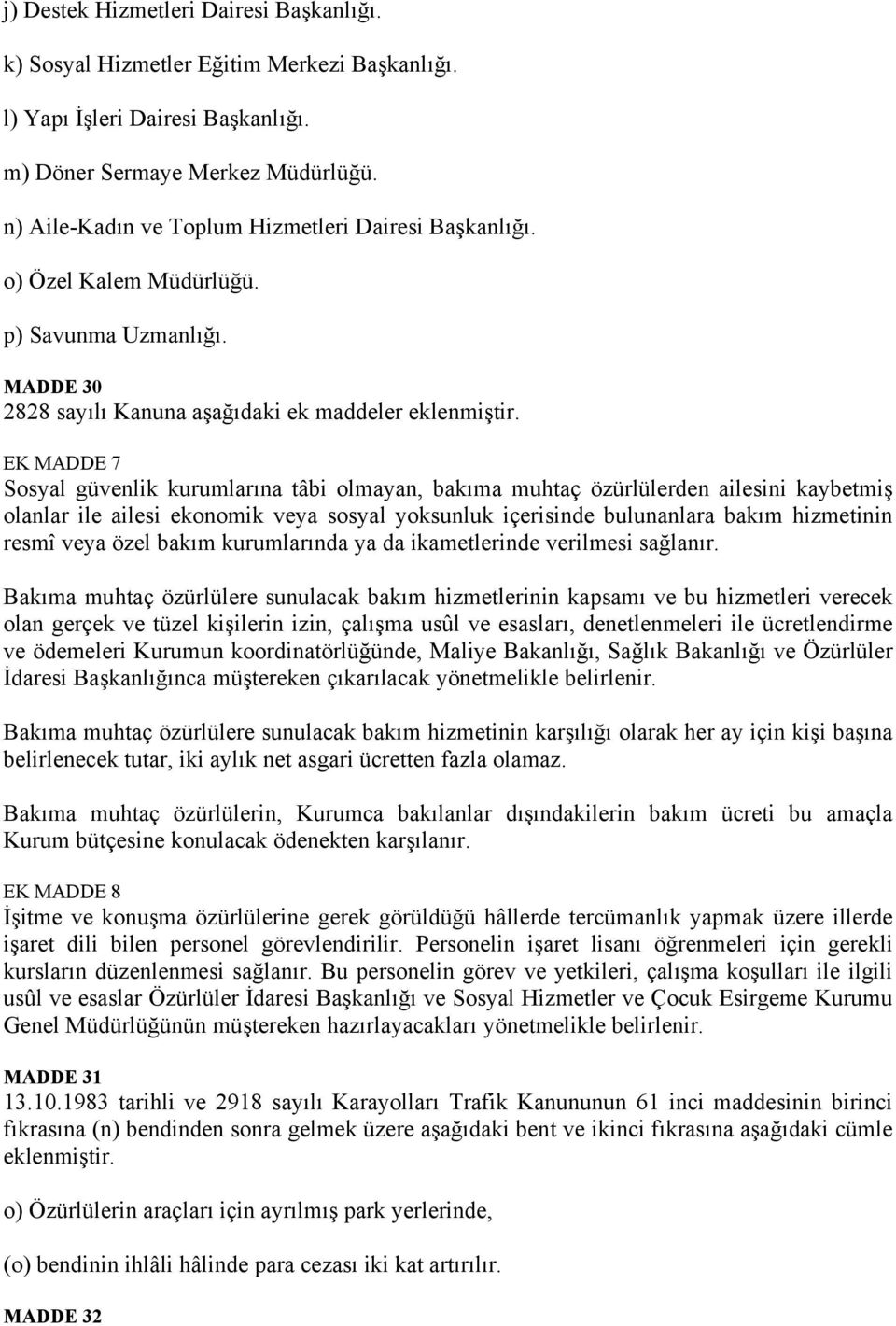 EK MADDE 7 Sosyal güvenlik kurumlarına tâbi olmayan, bakıma muhtaç özürlülerden ailesini kaybetmiş olanlar ile ailesi ekonomik veya sosyal yoksunluk içerisinde bulunanlara bakım hizmetinin resmî veya