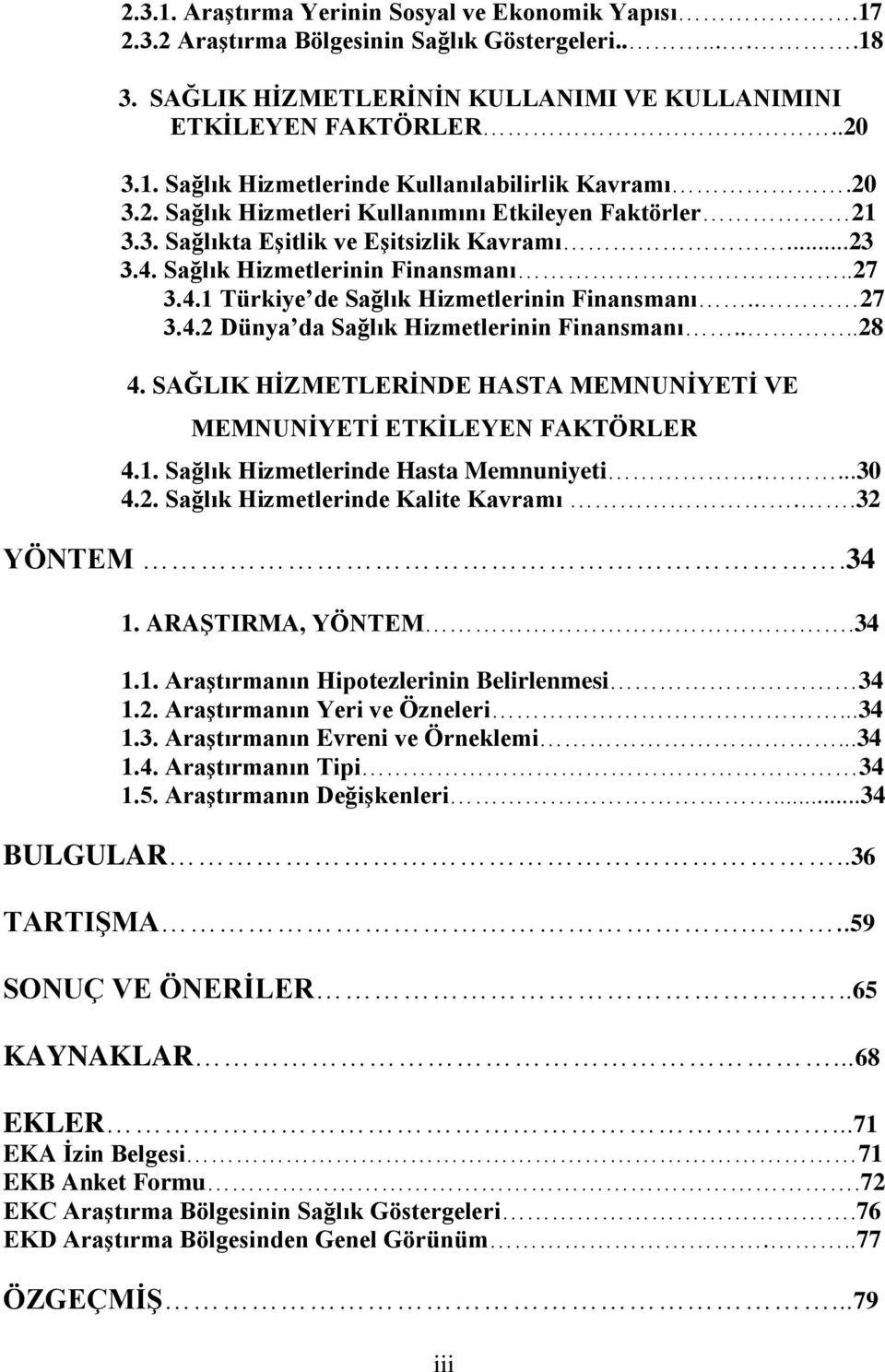 . Türkiye de Sağlık Hizmetlerinin Finansmanı.. 7.. Dünya da Sağlık Hizmetlerinin Finansmanı....8. SAĞLIK HĠZMETLERĠNDE HASTA MEMNUNĠYETĠ VE MEMNUNĠYETĠ ETKĠLEYEN FAKTÖRLER.