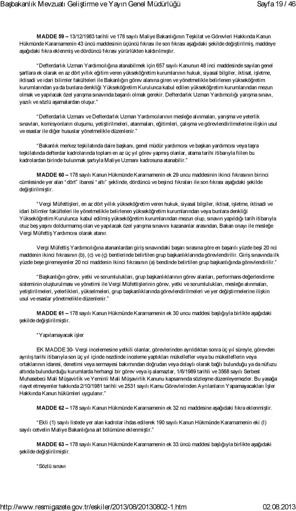 Defterdarlık Uzman Yardımcılığına atanabilmek için 657 sayılı Kanunun 48 inci maddesinde sayılan genel şartlara ek olarak en az dört yıllık eğitim veren yükseköğretim kurumlarının hukuk, siyasal