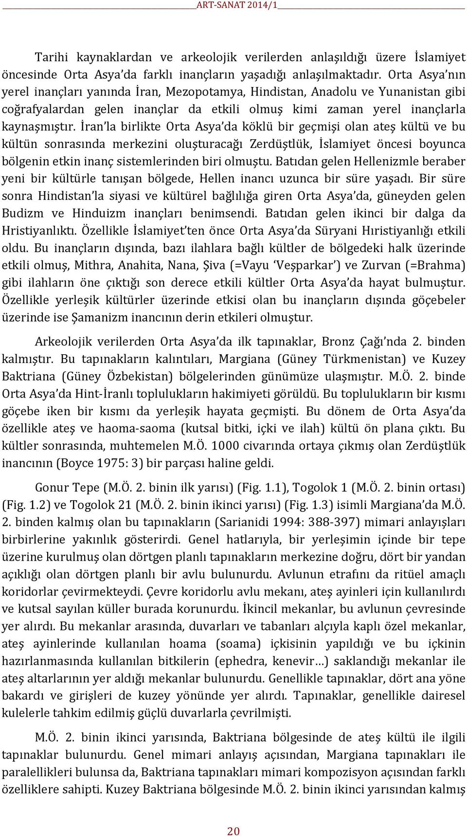 İran la birlikte Orta Asya da köklü bir geçmişi olan ateş kültü ve bu kültün sonrasında merkezini oluşturacağı Zerdüştlük, İslamiyet öncesi boyunca bölgenin etkin inanç sistemlerinden biri olmuştu.