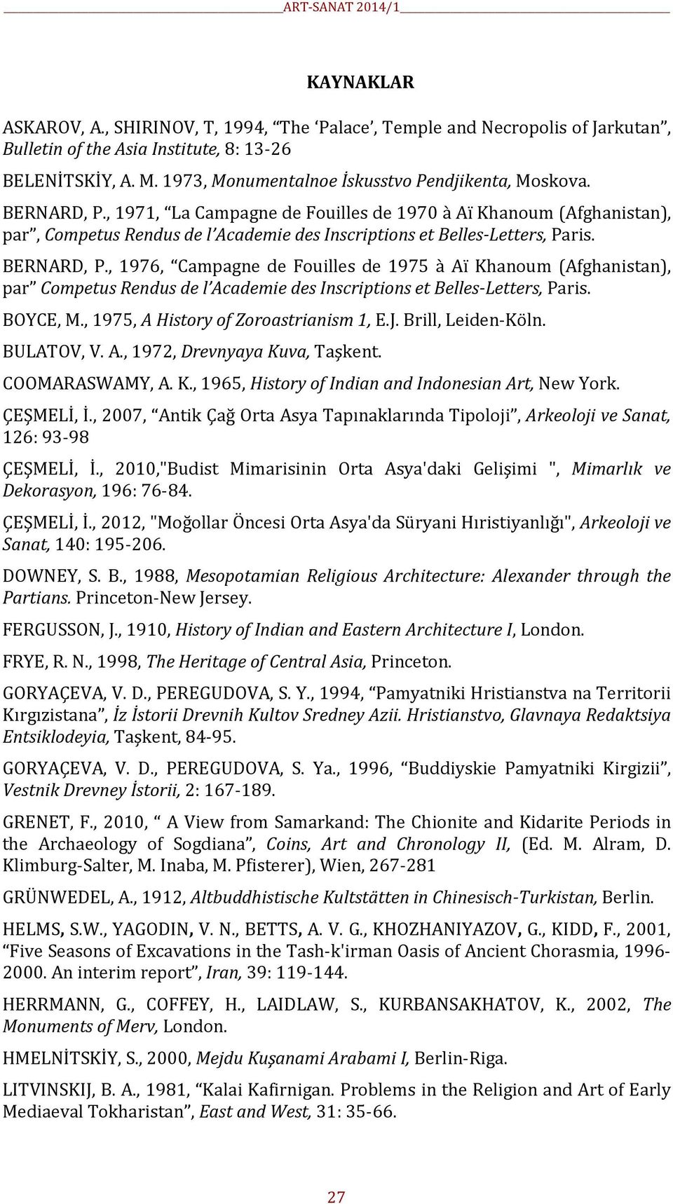, 1976, Campagne de Fouilles de 1975 à Aï Khanoum (Afghanistan), par Competus Rendus de l Academie des Inscriptions et Belles-Letters, Paris. BOYCE, M., 1975, A History of Zoroastrianism 1, E.J.