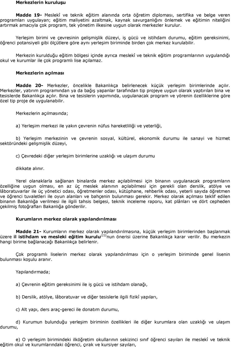 Yerleşim birimi ve çevresinin gelişmişlik düzeyi, iş gücü ve istihdam durumu, eğitim gereksinimi, öğrenci potansiyeli gibi ölçütlere göre aynı yerleşim biriminde birden çok merkez kurulabilir.