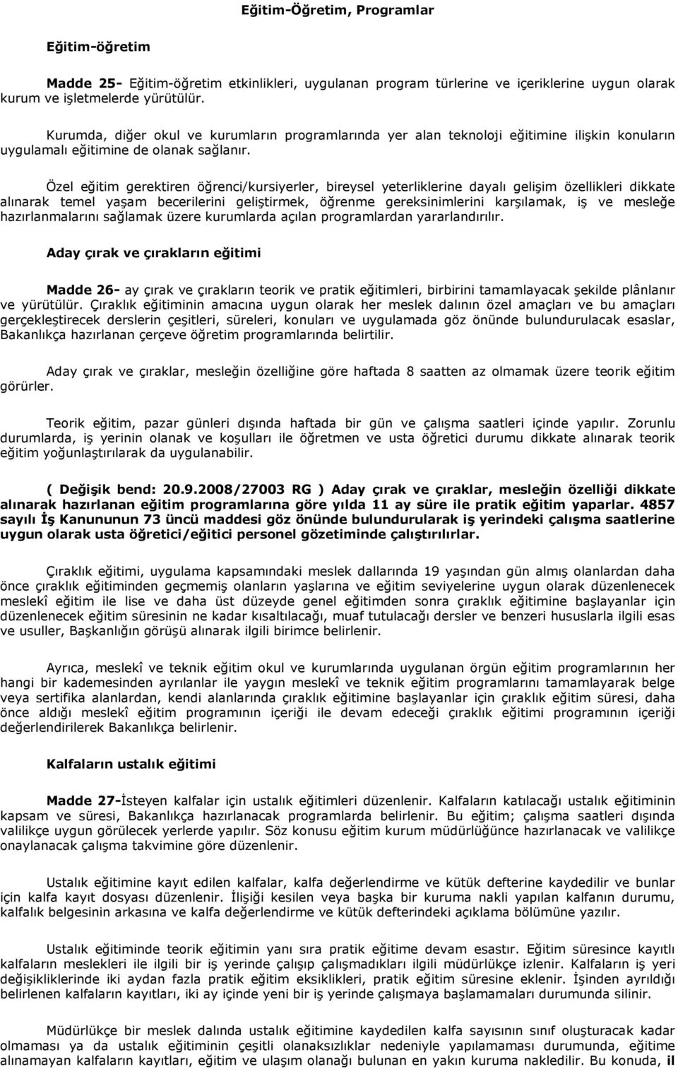 Özel eğitim gerektiren öğrenci/kursiyerler, bireysel yeterliklerine dayalı gelişim özellikleri dikkate alınarak temel yaşam becerilerini geliştirmek, öğrenme gereksinimlerini karşılamak, iş ve