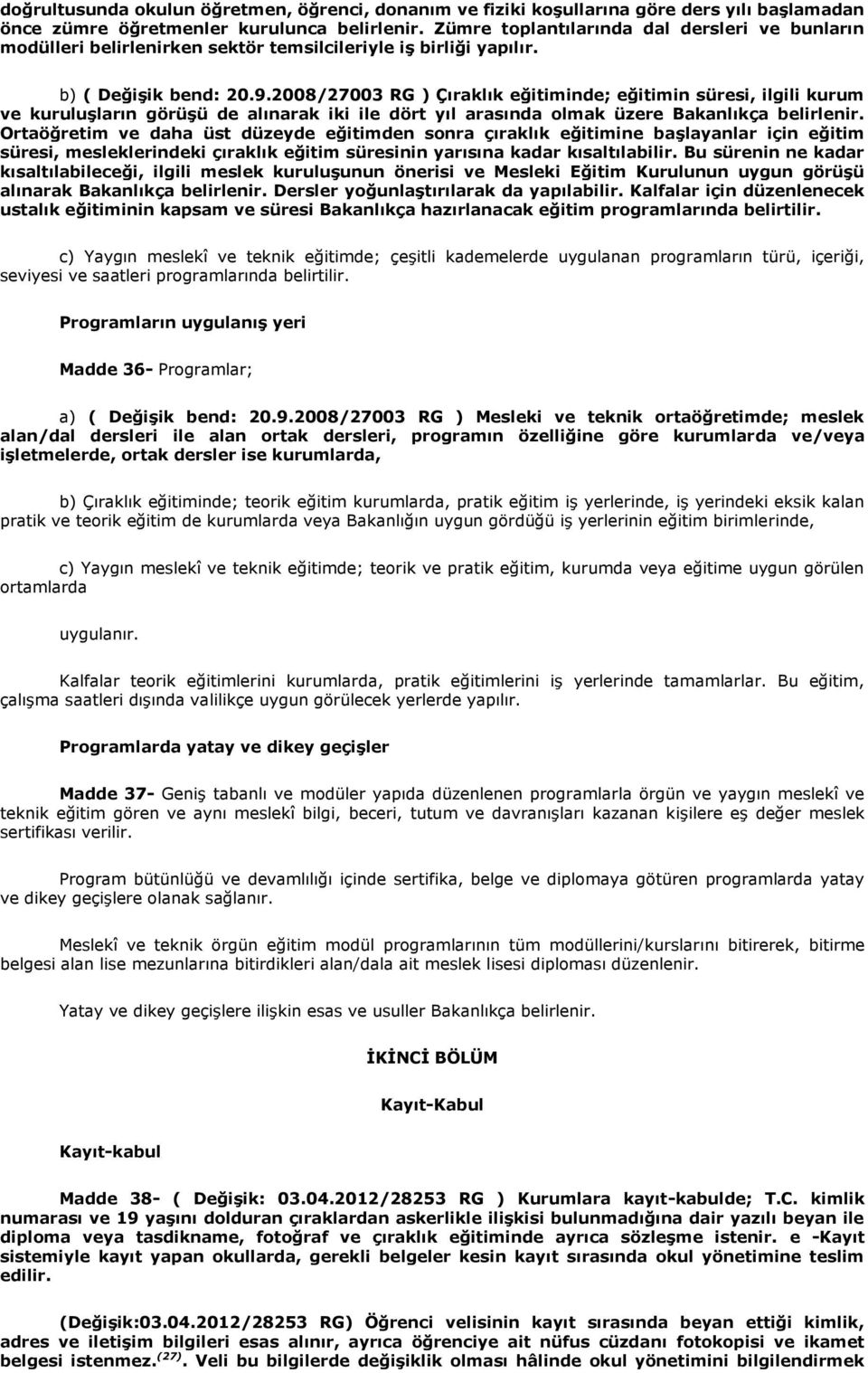 2008/27003 RG ) Çıraklık eğitiminde; eğitimin süresi, ilgili kurum ve kuruluşların görüşü de alınarak iki ile dört yıl arasında olmak üzere Bakanlıkça belirlenir.