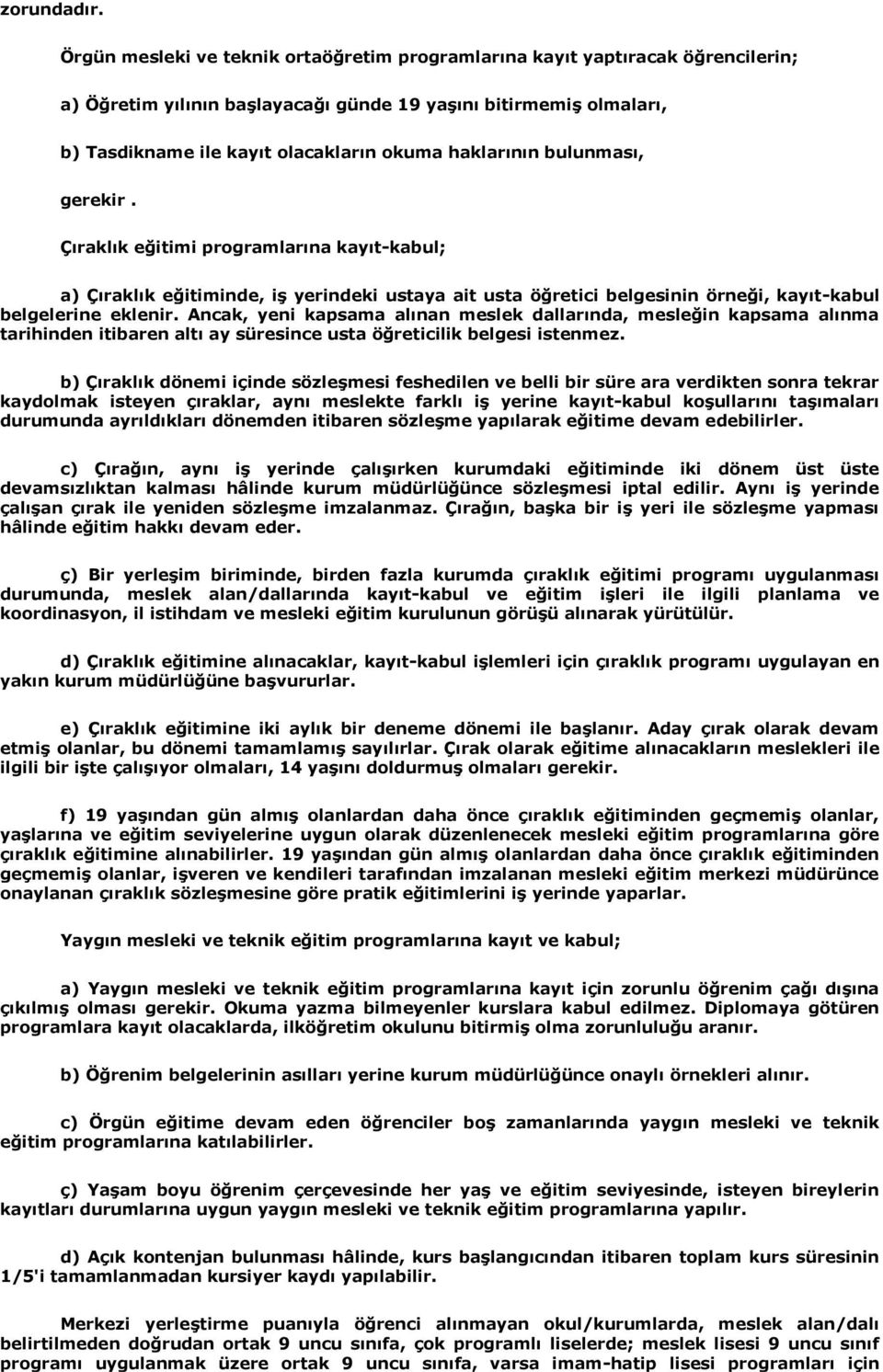 haklarının bulunması, gerekir. Çıraklık eğitimi programlarına kayıt-kabul; a) Çıraklık eğitiminde, iş yerindeki ustaya ait usta öğretici belgesinin örneği, kayıt-kabul belgelerine eklenir.