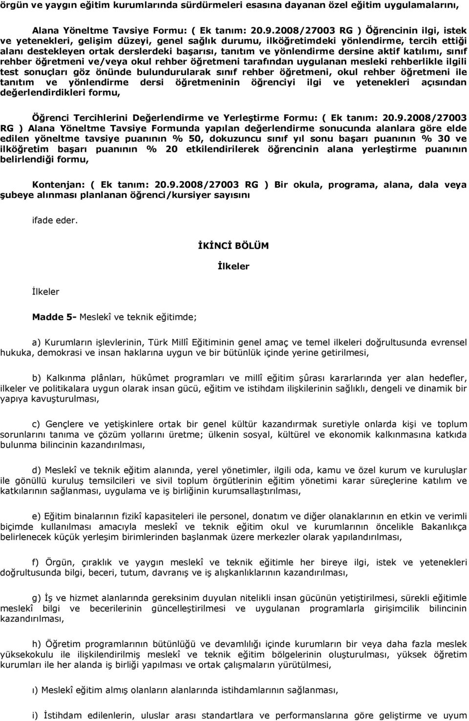 yönlendirme dersine aktif katılımı, sınıf rehber öğretmeni ve/veya okul rehber öğretmeni tarafından uygulanan mesleki rehberlikle ilgili test sonuçları göz önünde bulundurularak sınıf rehber