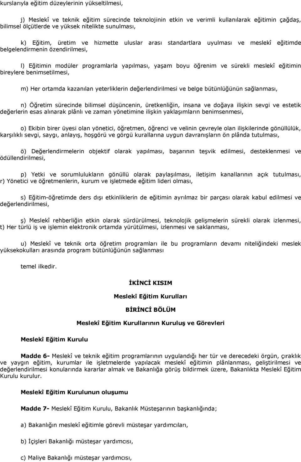 eğitimin bireylere benimsetilmesi, m) Her ortamda kazanılan yeterliklerin değerlendirilmesi ve belge bütünlüğünün sağlanması, n) Öğretim sürecinde bilimsel düşüncenin, üretkenliğin, insana ve doğaya