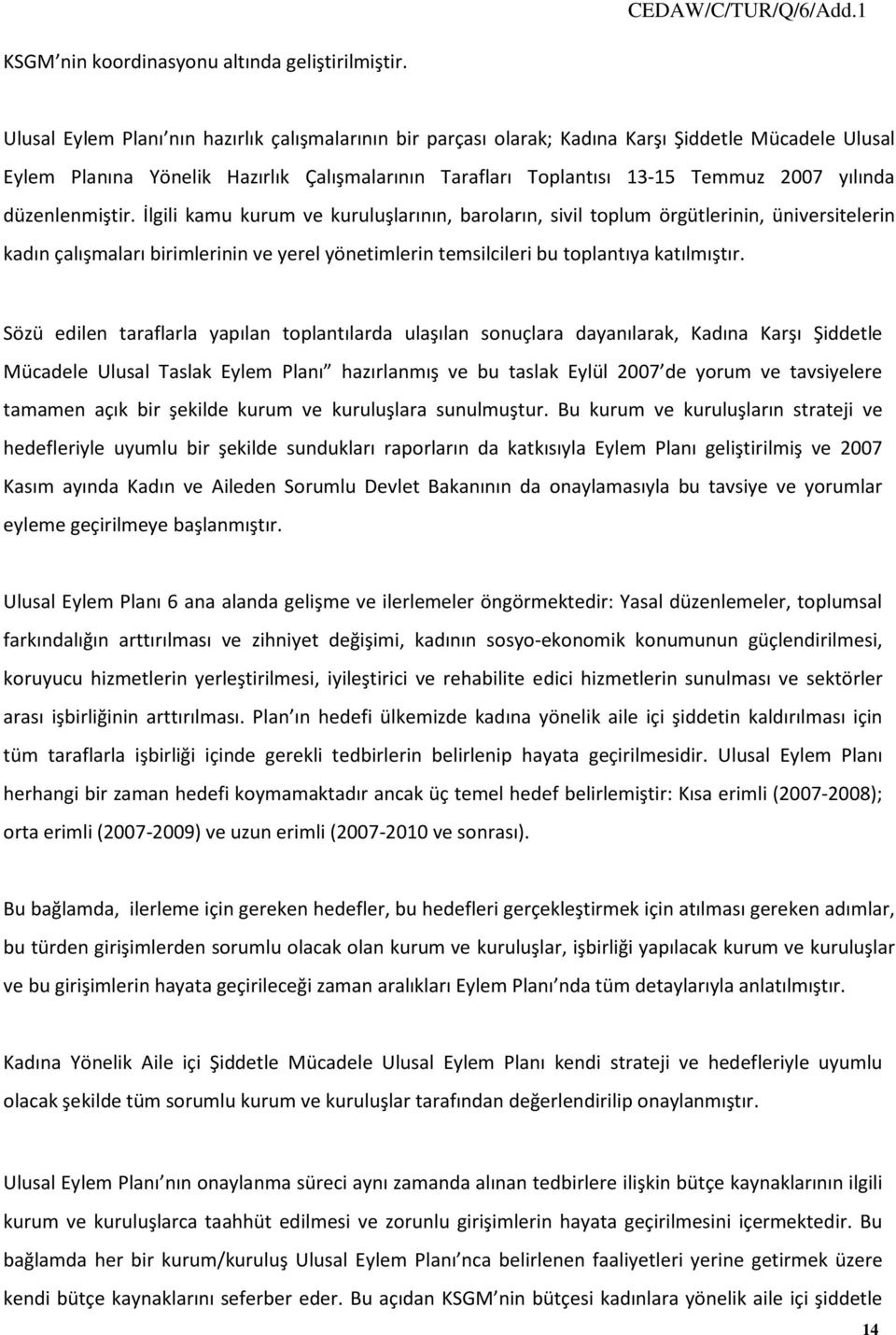 düzenlenmiştir. İlgili kamu kurum ve kuruluşlarının, baroların, sivil toplum örgütlerinin, üniversitelerin kadın çalışmaları birimlerinin ve yerel yönetimlerin temsilcileri bu toplantıya katılmıştır.