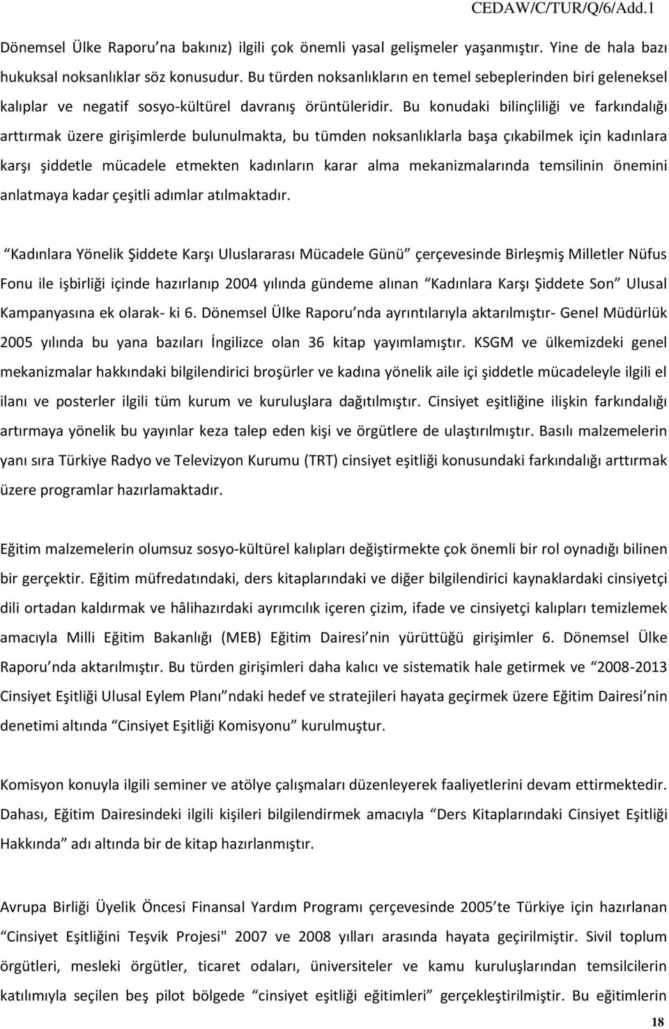 Bu konudaki bilinçliliği ve farkındalığı arttırmak üzere girişimlerde bulunulmakta, bu tümden noksanlıklarla başa çıkabilmek için kadınlara karşı şiddetle mücadele etmekten kadınların karar alma