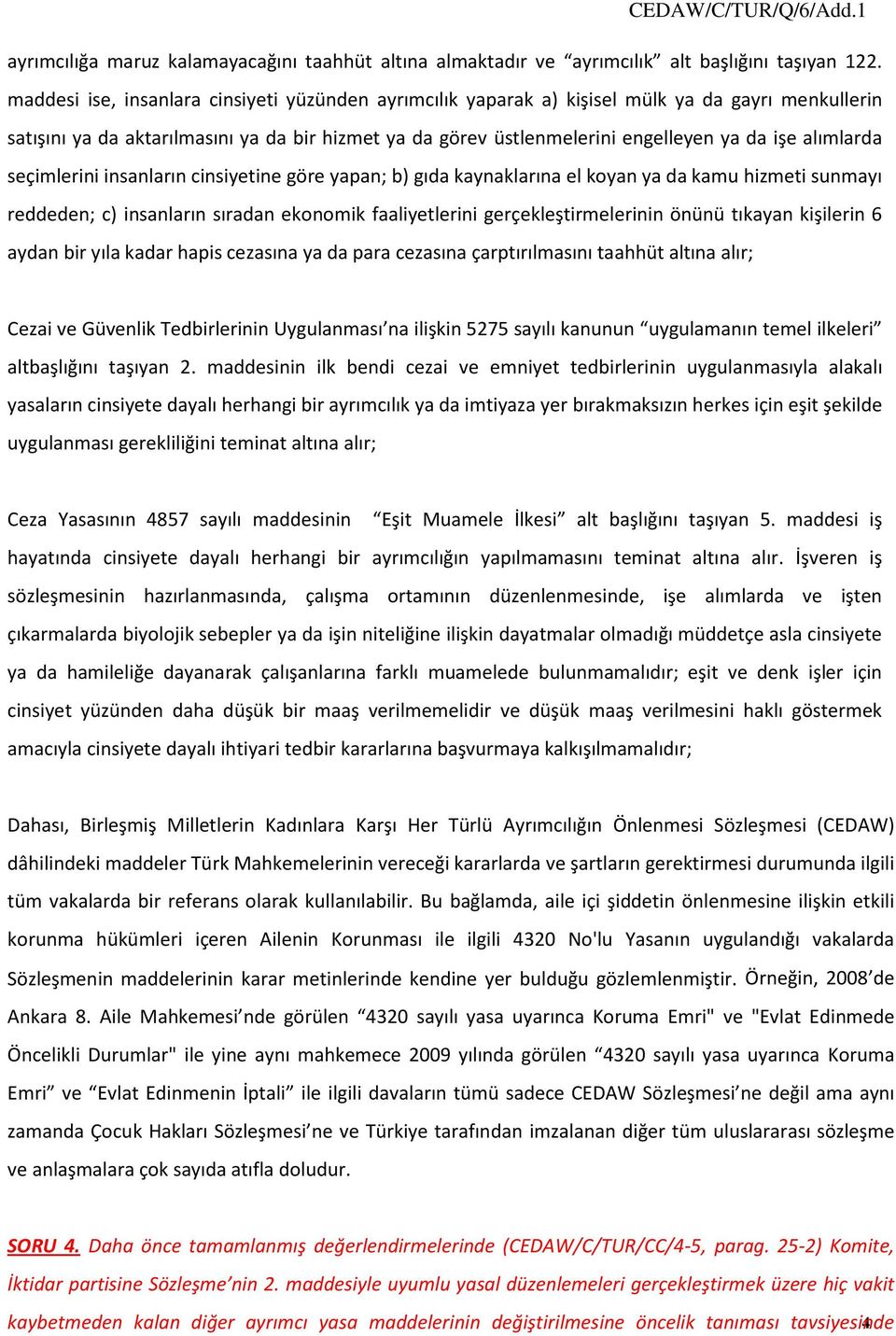 alımlarda seçimlerini insanların cinsiyetine göre yapan; b) gıda kaynaklarına el koyan ya da kamu hizmeti sunmayı reddeden; c) insanların sıradan ekonomik faaliyetlerini gerçekleştirmelerinin önünü