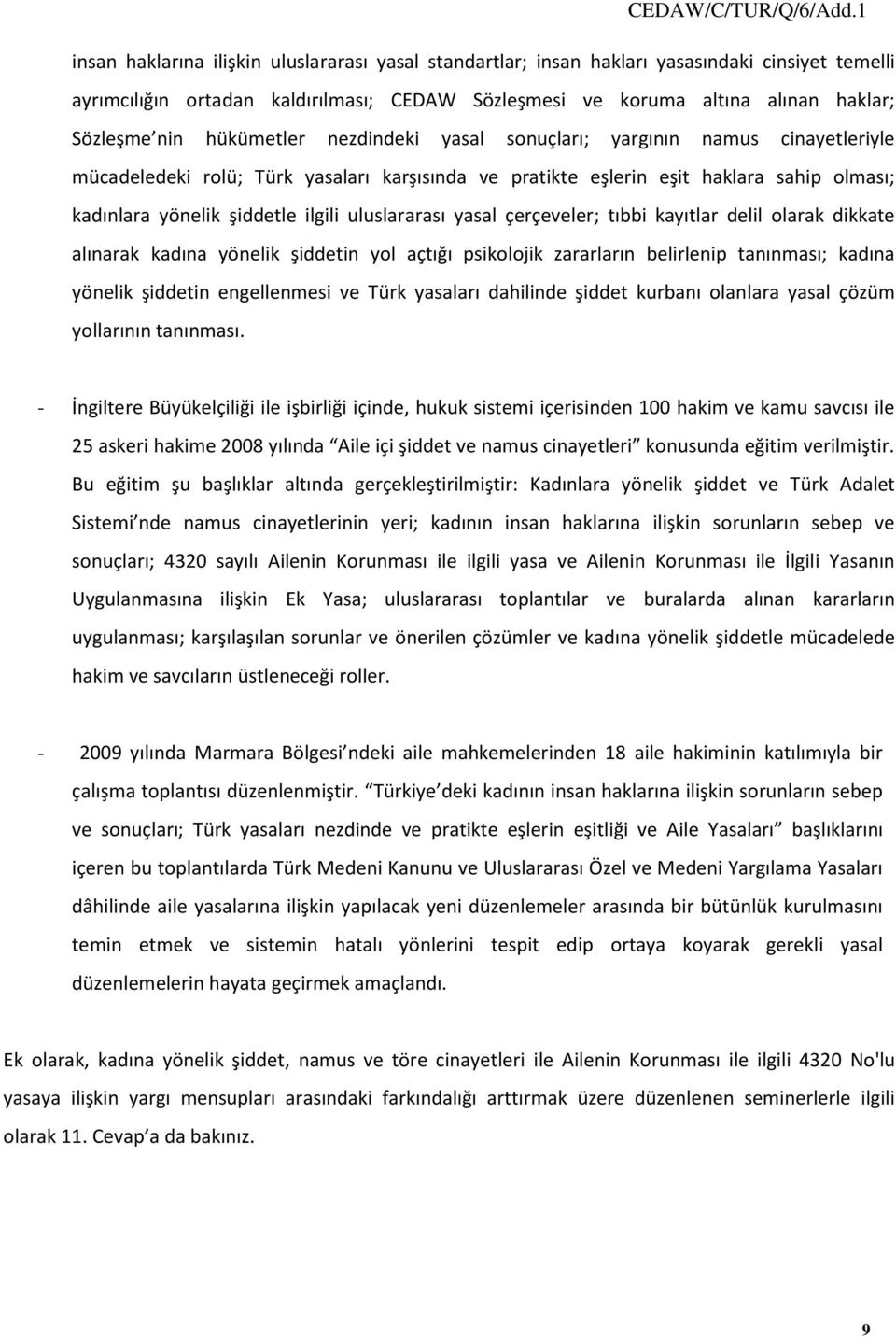 hükümetler nezdindeki yasal sonuçları; yargının namus cinayetleriyle mücadeledeki rolü; Türk yasaları karşısında ve pratikte eşlerin eşit haklara sahip olması; kadınlara yönelik şiddetle ilgili