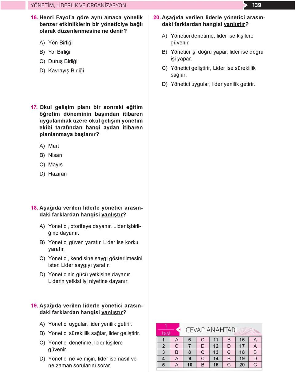 B) Yönetici işi doğru yapar, lider ise doğru işi yapar. C) Yönetici geliştirir, Lider ise süreklilik sağlar. D) Yönetici uygular, lider yenilik getirir. 17.