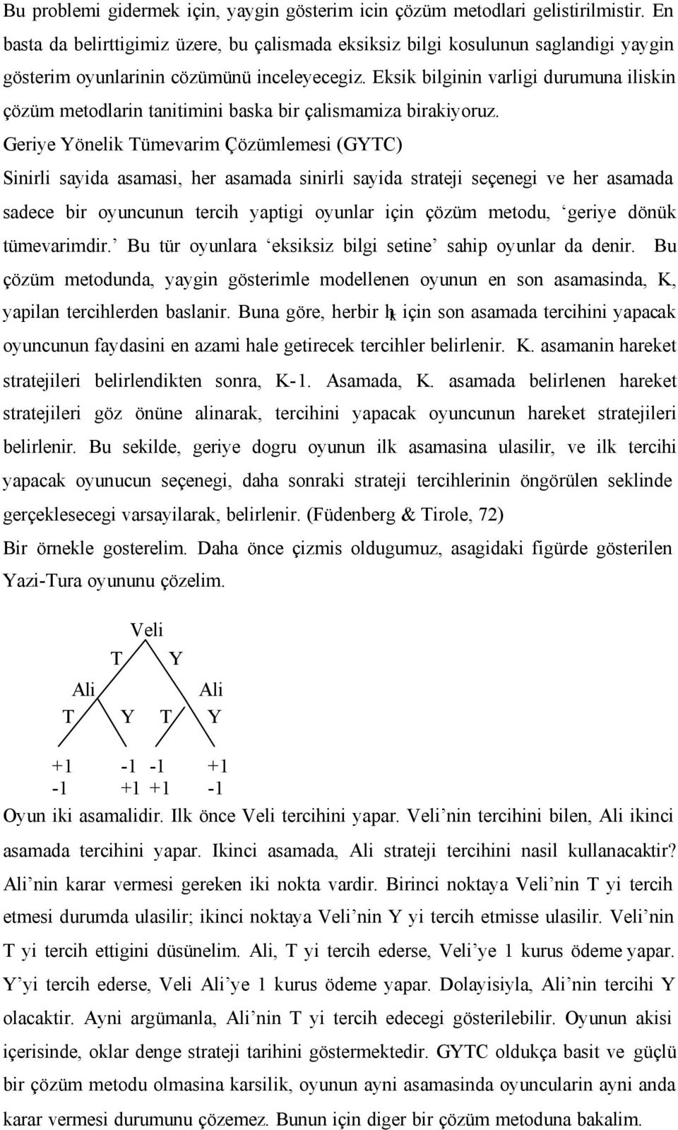 Gerye Yönelk Tümevarm Çözümlemes (GYTC) Snrl sayda asamas, her asamada snrl sayda stratej seçeneg ve her asamada sadece br oyuncunun terch yaptg oyunlar çn çözüm metodu, gerye dönük tümevarmdr.