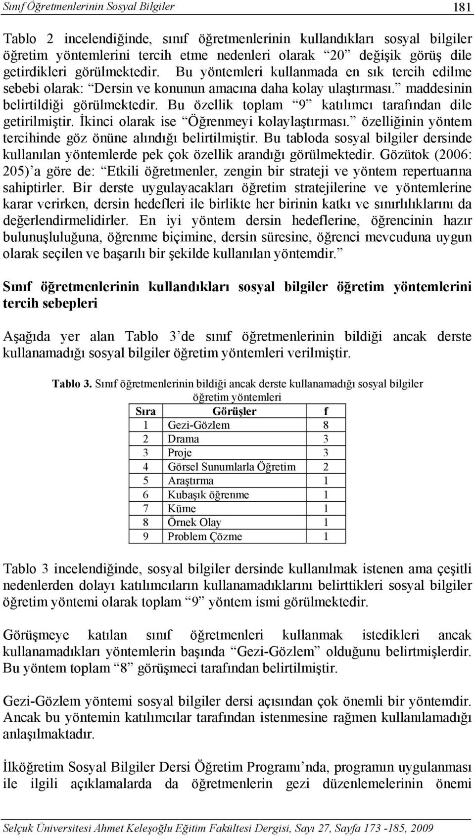 Bu özellik toplam 9 katılımcı tarafından dile getirilmiştir. İkinci olarak ise Öğrenmeyi kolaylaştırması. özelliğinin yöntem tercihinde göz önüne alındığı belirtilmiştir.