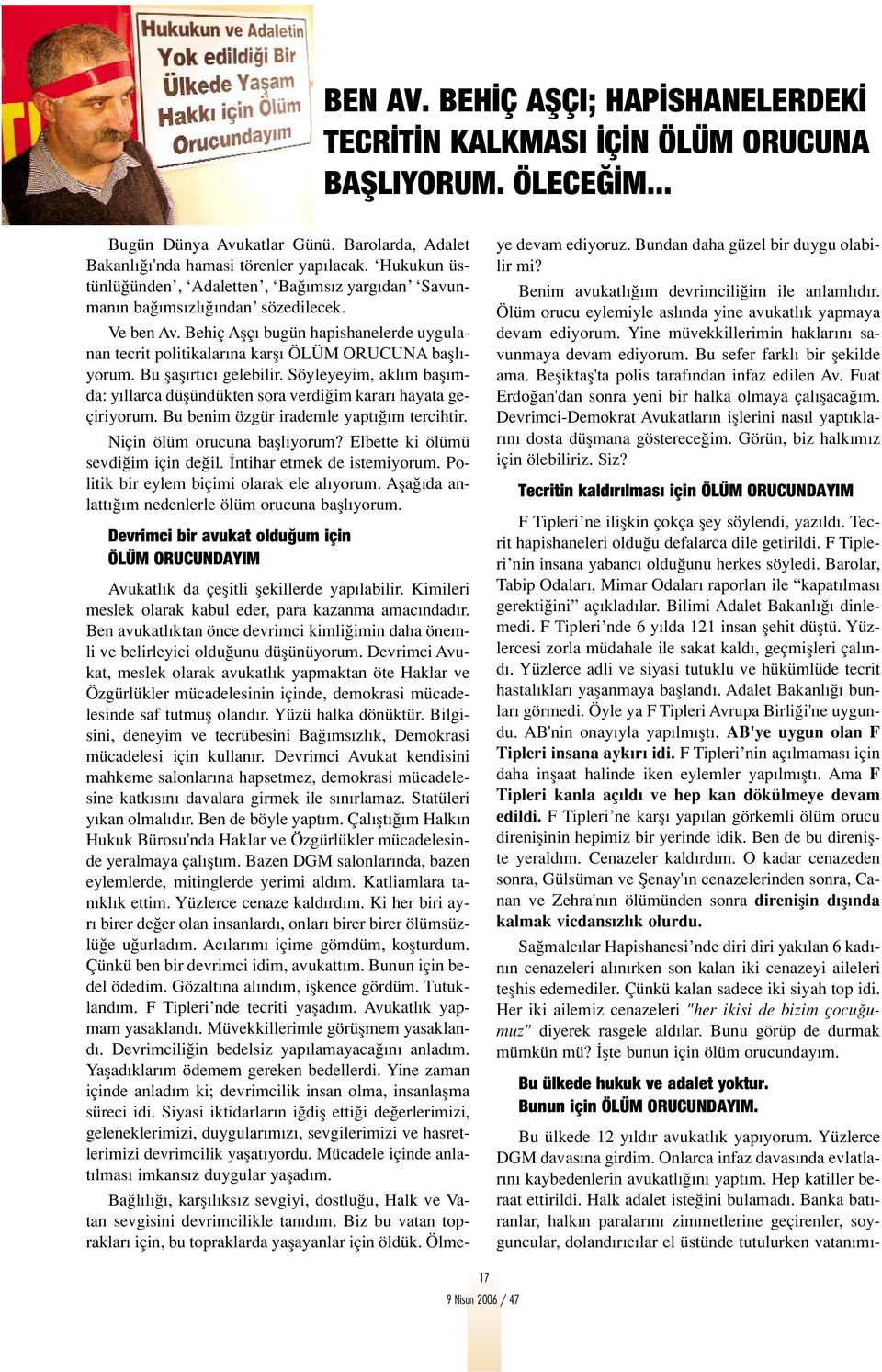 Bu flafl rt c gelebilir. Söyleyeyim, akl m bafl mda: y llarca düflündükten sora verdi im karar hayata geçiriyorum. Bu benim özgür irademle yapt m tercihtir. Niçin ölüm orucuna bafll yorum?