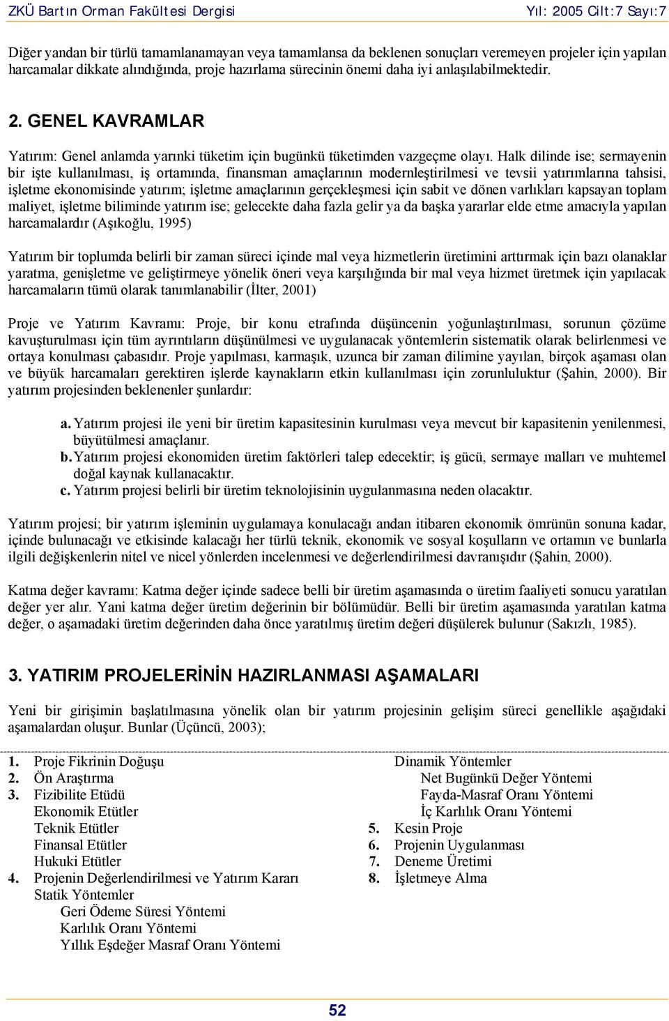 Halk dilide ise; sermayei bir işe kullaılması, iş oramıda, fiasma amaçlarıı moderleşirilmesi ve evsii yaırımlarıa ahsisi, işleme ekoomiside yaırım; işleme amaçlarıı gerçekleşmesi içi sabi ve döe