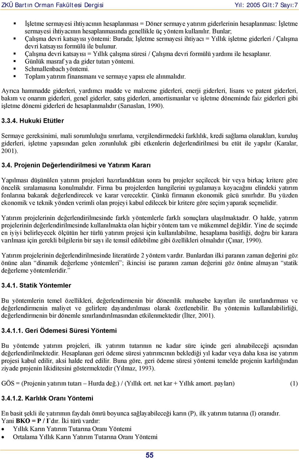 Çalışma devri kasayısı = Yıllık çalışma süresi / Çalışma devri formülü yardımı ile hesaplaır. Gülük masraf ya da gider uarı yöemi. Schmallebach yöemi.