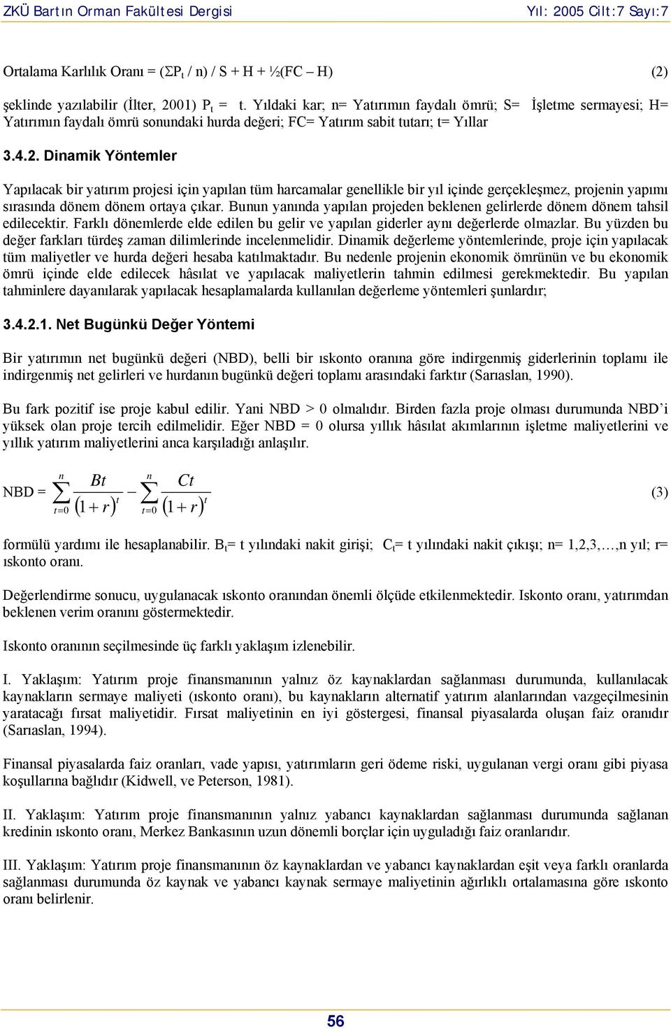 Diamik Yöemler Yapılacak bir yaırım projesi içi yapıla üm harcamalar geellikle bir yıl içide gerçekleşmez, projei yapımı sırasıda döem döem oraya çıkar.