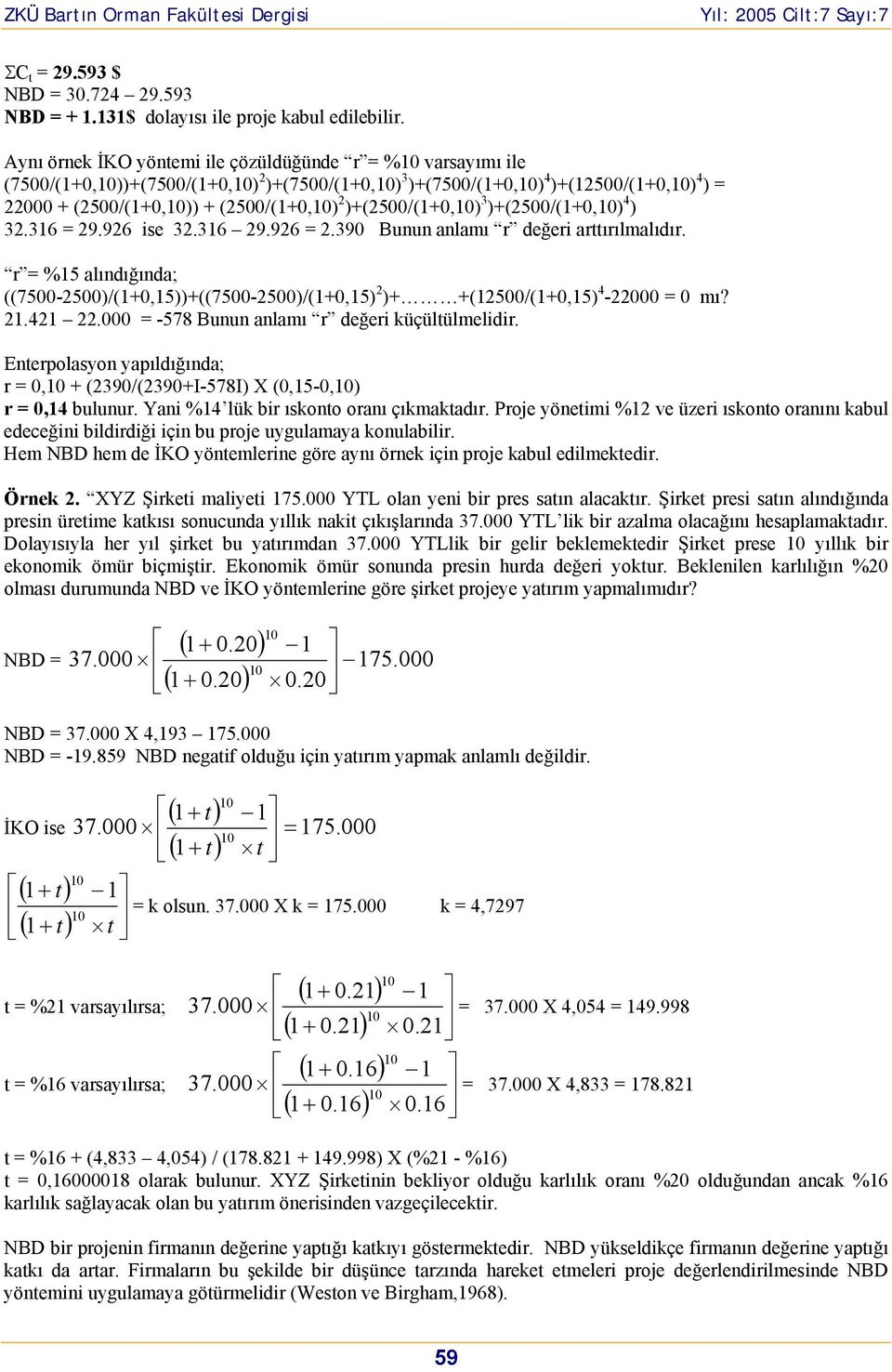 )+(2500/(1+0,) 4 ) 32.316 = 29.926 ise 32.316 29.926 = 2.390 Buu alamı r değeri arırılmalıdır. r = %15 alıdığıda; ((7500-2500)/(1+0,15))+((7500-2500)/(1+0,15) 2 )+ +(12500/(1+0,15) 4-22000 = 0 mı? 21.