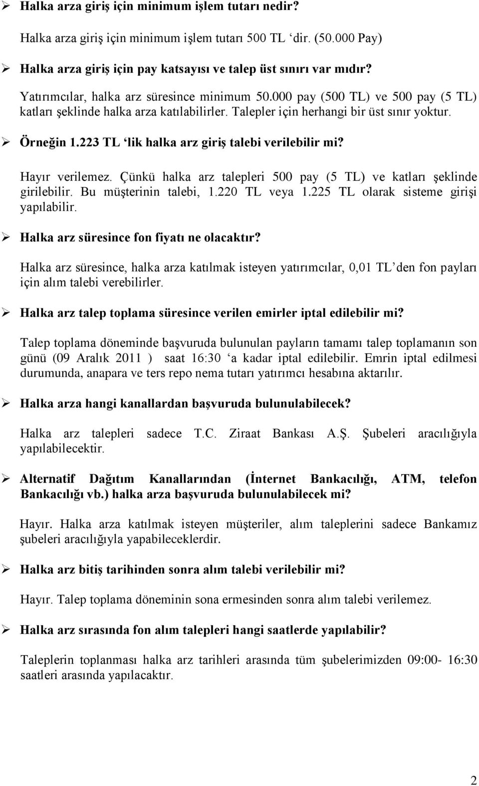 223 TL lik halka arz giriģ talebi verilebilir mi? Hayır verilemez. Çünkü halka arz talepleri 500 pay (5 TL) ve katları şeklinde girilebilir. Bu müşterinin talebi, 1.220 TL veya 1.