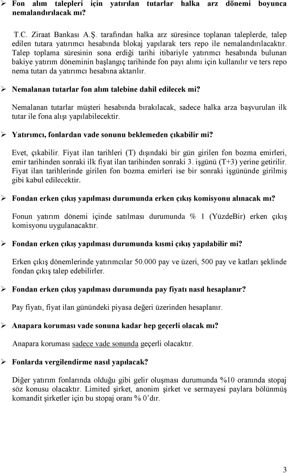 Talep toplama süresinin sona erdiği tarihi itibariyle yatırımcı hesabında bulunan bakiye yatırım döneminin başlangıç tarihinde fon payı alımı için kullanılır ve ters repo nema tutarı da yatırımcı