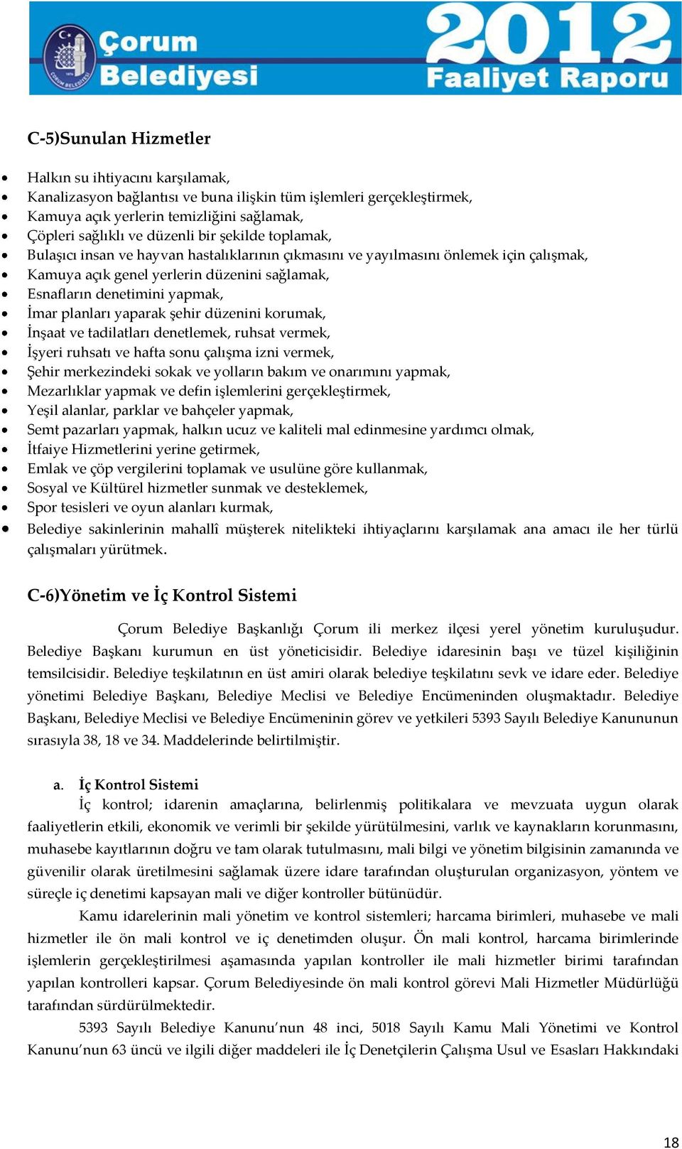 planları yaparak şehir düzenini korumak, İnşaat ve tadilatları denetlemek, ruhsat vermek, İşyeri ruhsatı ve hafta sonu çalışma izni vermek, Şehir merkezindeki sokak ve yolların bakım ve onarımını