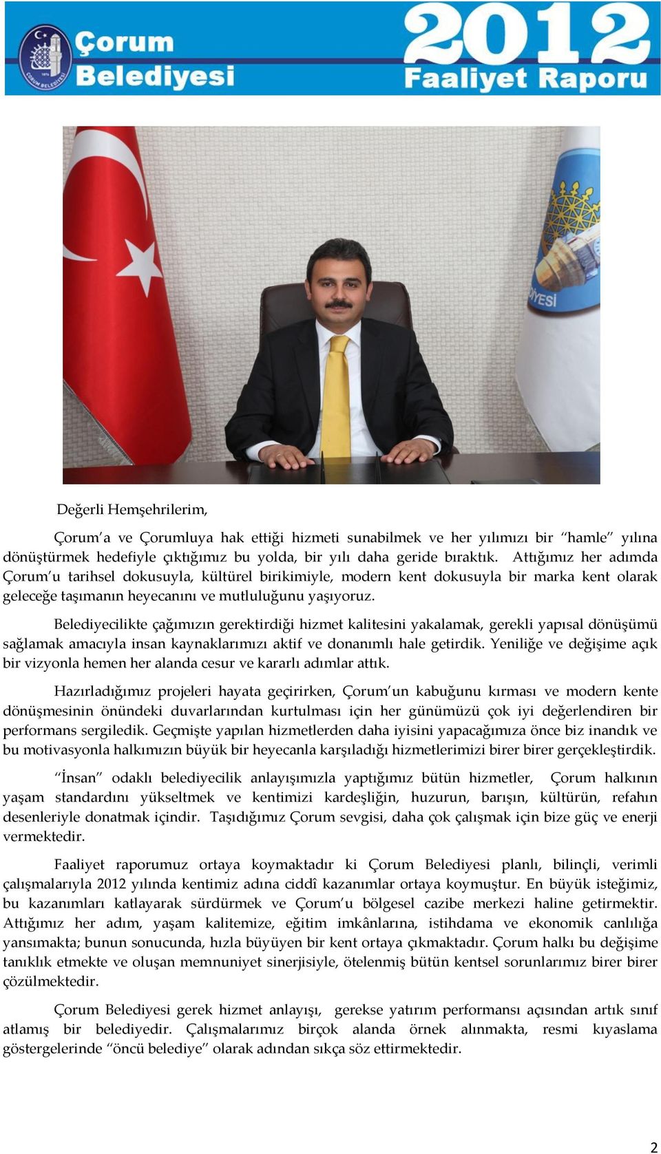 Belediyecilikte çağımızın gerektirdiği hizmet kalitesini yakalamak, gerekli yapısal dönüşümü sağlamak amacıyla insan kaynaklarımızı aktif ve donanımlı hale getirdik.