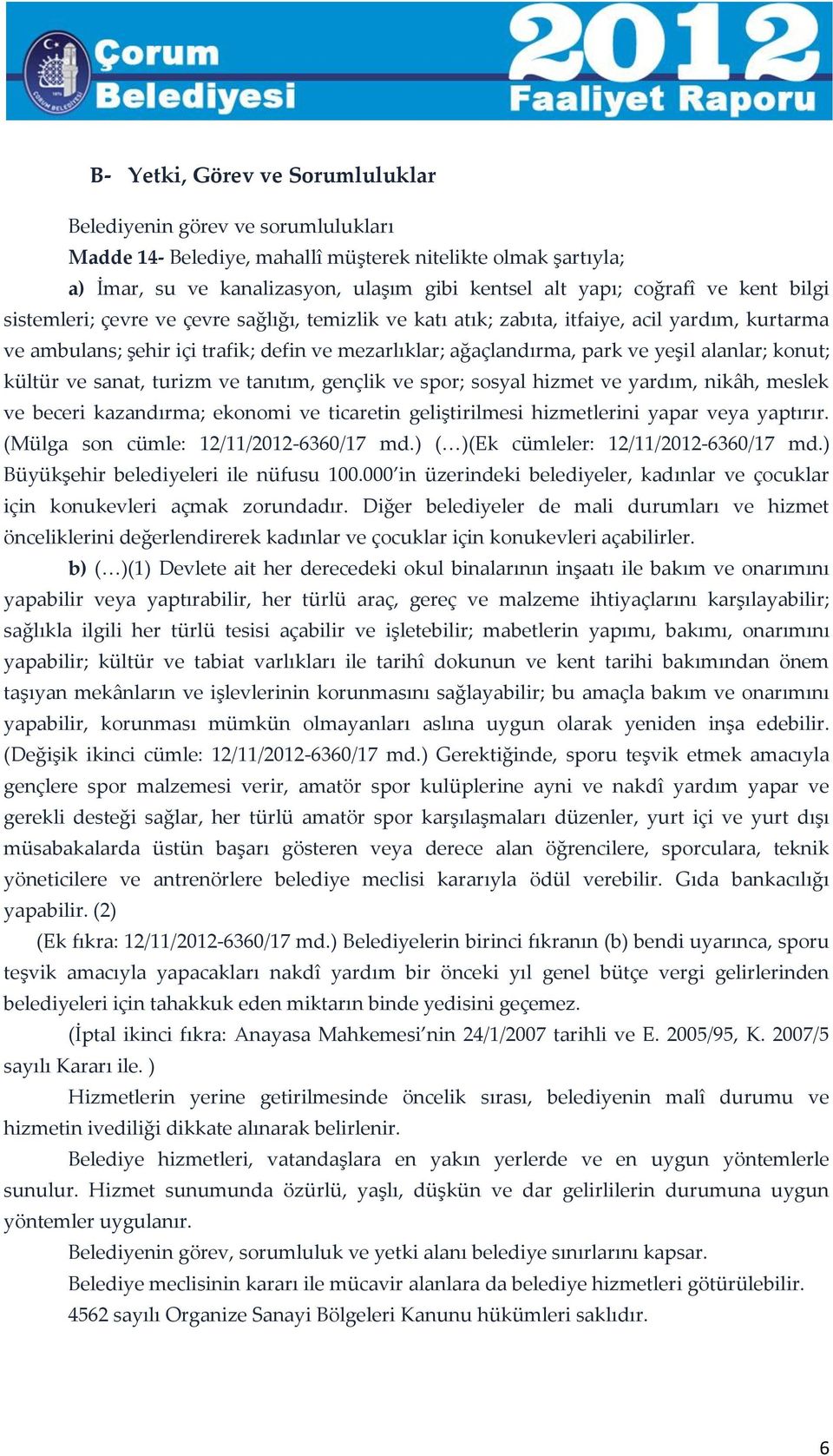 alanlar; konut; kültür ve sanat, turizm ve tanıtım, gençlik ve spor; sosyal hizmet ve yardım, nikâh, meslek ve beceri kazandırma; ekonomi ve ticaretin geliştirilmesi hizmetlerini yapar veya yaptırır.